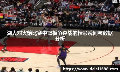 湖人对火箭比赛中篮板争夺战的精彩瞬间与数据分析
